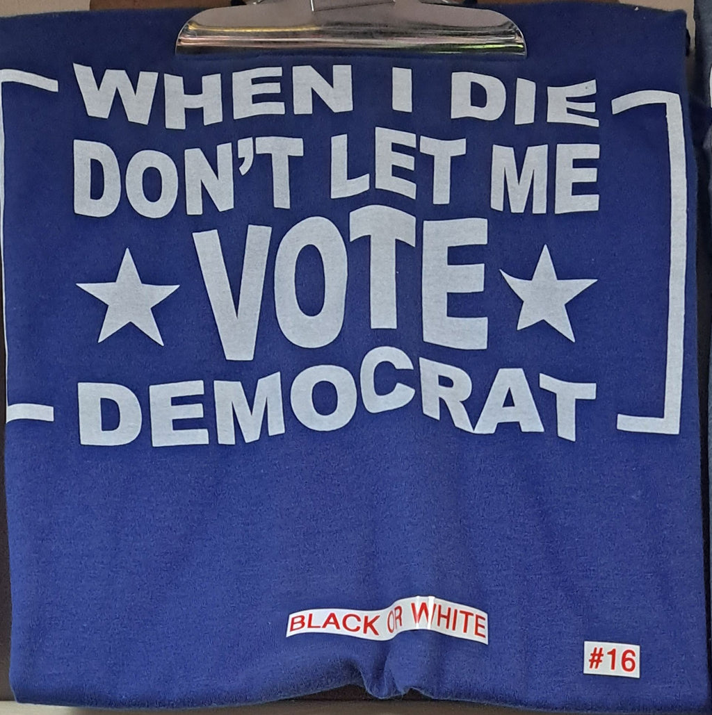 When I Die Don't Let Me Vote Democrat T-Shirt